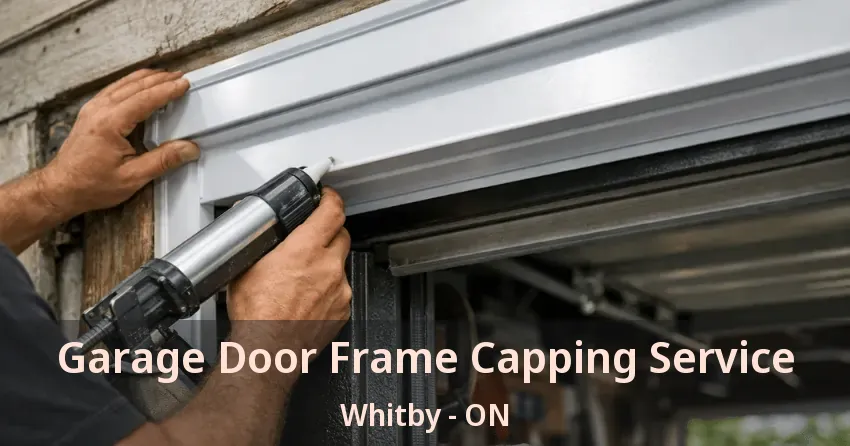 Garage Door Frame Capping Service Whitby - ON