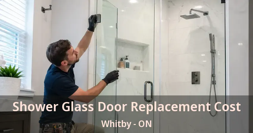 Shower Glass Door Replacement Cost Whitby - ON